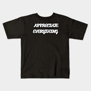 appreciate everything Kids T-Shirt